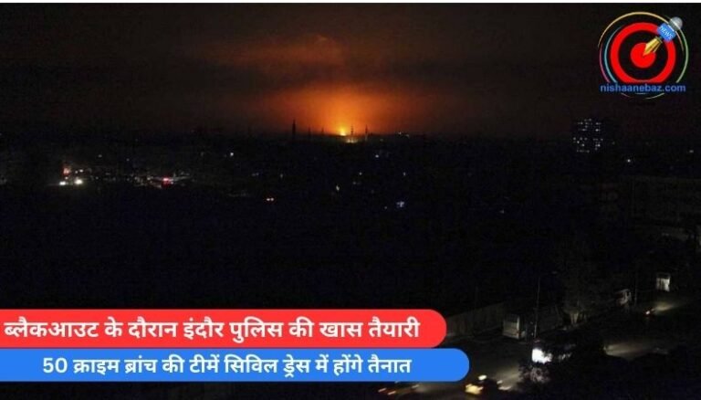 ब्लैकआउट के दौरान इंदौर पुलिस की खास तैयारी, 50 क्राइम ब्रांच की टीमें सिविल ड्रेस में होंगे तैनात
