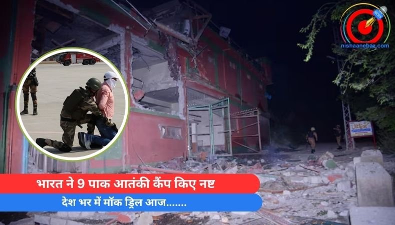 भारत ने 9 पाक आतंकी कैंप किए नष्ट, देश भर में मॉक ड्रिल आज…….
