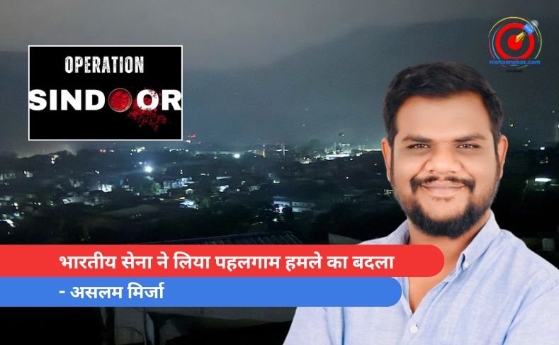 भारतीय सेना ने लिया पहलगाम हमले का बदला – असलम मिर्जा