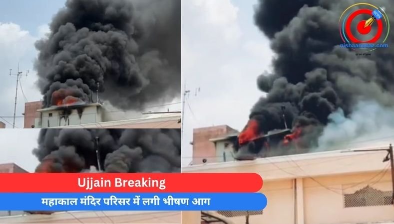 Ujjain Breaking : महाकाल मंदिर परिसर में लगी भीषण आग….वीडियो