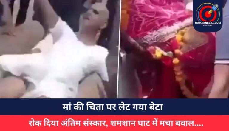 मां की चिता पर लेट गया बेटा, रोक दिया अंतिम संस्कार, शमशान घाट में मचा बवाल….