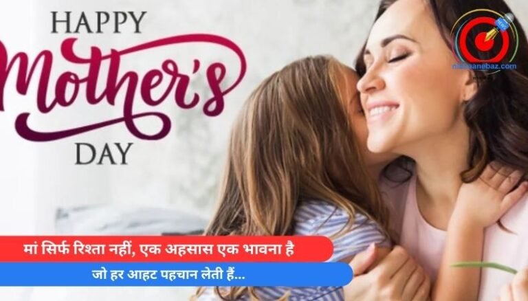 Mother’s Day 2025 : मां सिर्फ रिश्ता नहीं, एक अहसास एक भावना है, जो हर आहट पहचान लेती हैं…