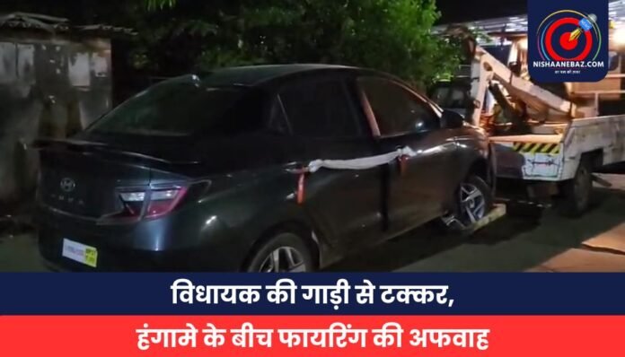 विधायक की गाड़ी से टक्कर, हंगामे के बीच फायरिंग की अफवाह विधायक की गाड़ी से टक्कर, हंगामे के बीच फायरिंग की अफवाह
