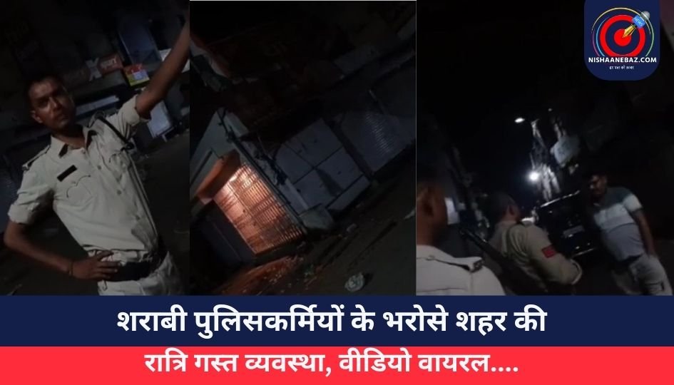 MP Sheopur : शराबी पुलिसकर्मियों के भरोसे शहर की रात्रि गस्त व्यवस्था, वीडियो वायरल….