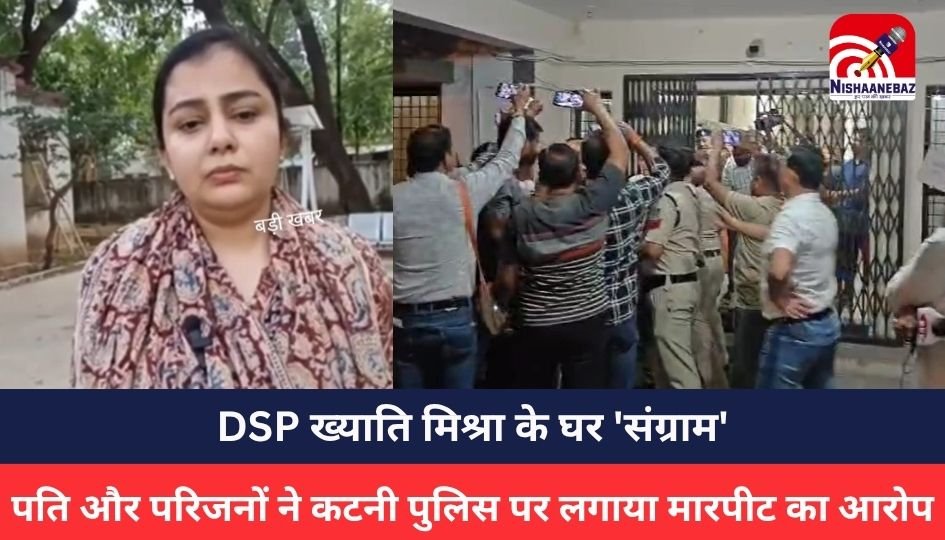 MP NEWS : DSP ख्याति मिश्रा के घर ‘संग्राम’, पति और परिजनों ने कटनी पुलिस पर लगाया मारपीट का आरोप