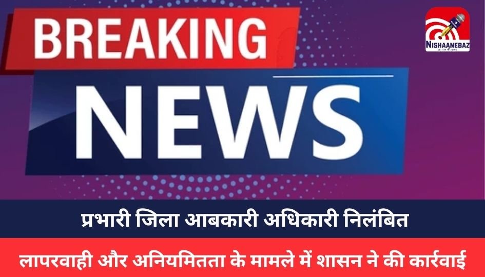 CG BREAKING : प्रभारी जिला आबकारी अधिकारी निलंबित, लापरवाही और अनियमितता के मामले में शासन ने की कार्रवाई