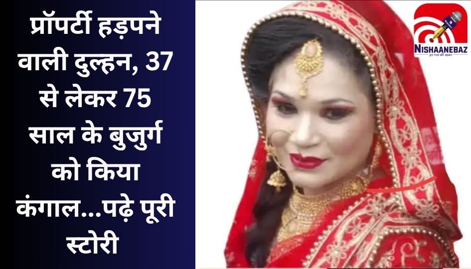 MP Bhopal News : प्रॉपर्टी हड़पने वाली दुल्हन, 37 से लेकर 75 साल के बुजुर्ग को किया कंगाल…पढ़े पूरी स्टोरी