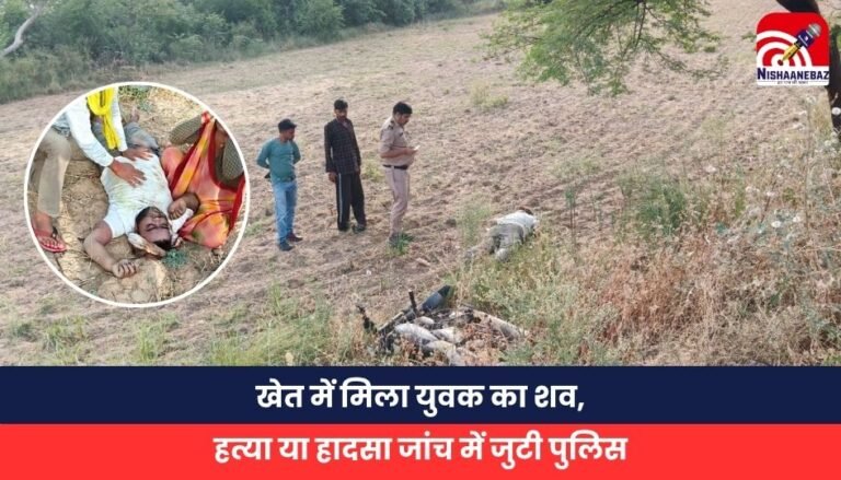 खेत में मिला युवक का शव, हत्या या हादसा जांच में जुटी पुलिस