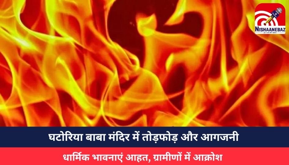 Surajpur News : घटोरिया बाबा मंदिर में तोड़फोड़ और आगजनी, धार्मिक भावनाएं आहत, ग्रामीणों में आक्रोश