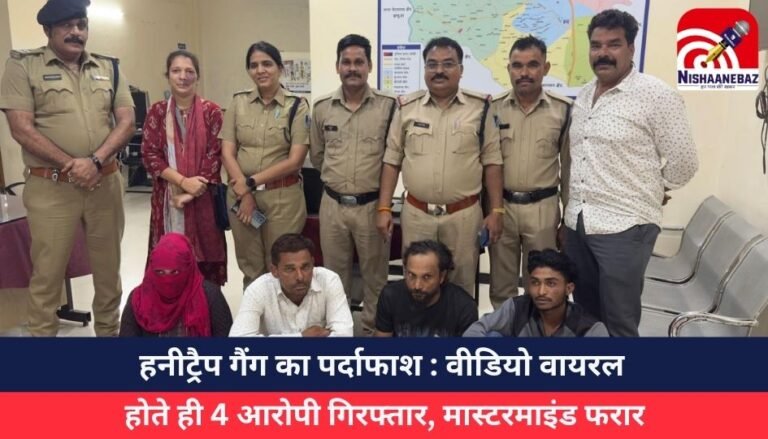 हनीट्रैप गैंग का पर्दाफाश : वीडियो वायरल होते ही 4 आरोपी गिरफ्तार, मास्टरमाइंड फरार