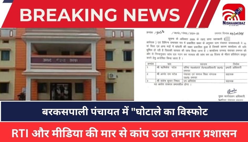 CG News :बरकसपाली पंचायत में “घोटाले का विस्फोट”! RTI और मीडिया की मार से कांप उठा तमनार प्रशासन — जांच टीम गठित, गड़बड़ी पर 3 दिन में फैसला…