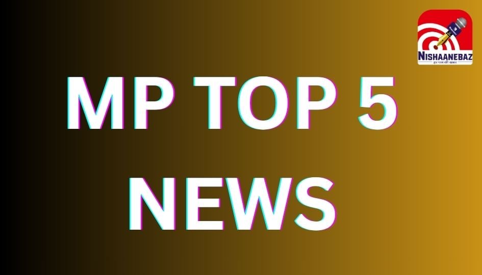 MP TOP 5 NEWS : एमपी की सुबह की 5 बड़ी खबरें…..