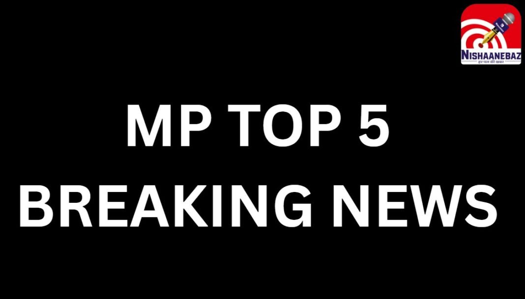 MP TOP 5 Breaking News : मध्यप्रदेश की सुबह की 5 बड़ी खबरें….