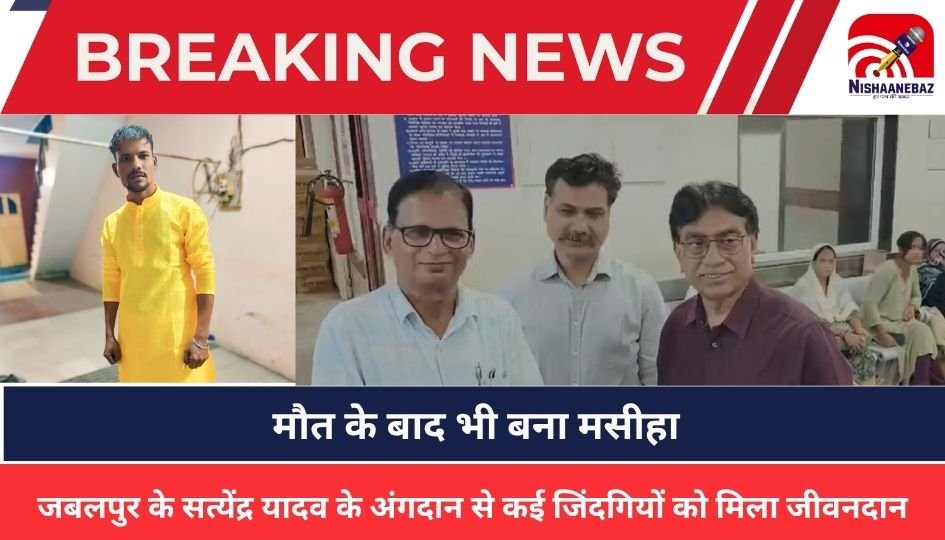 Jabalpur News :मौत के बाद भी बना मसीहा: जबलपुर के सत्येंद्र यादव के अंगदान से कई जिंदगियों को मिला जीवनदान