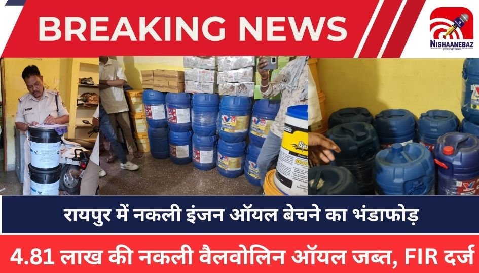 RAIPUR CRIME : रायपुर में नकली इंजन ऑयल बेचने का भंडाफोड़, 4.81 लाख की नकली वैलवोलिन ऑयल जब्त, FIR दर्ज