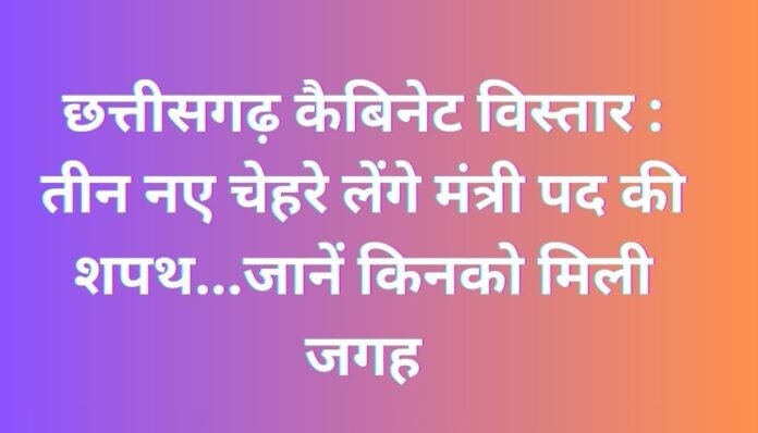 छत्तीसगढ़ कैबिनेट विस्तार (1) छत्तीसगढ़ कैबिनेट विस्तार