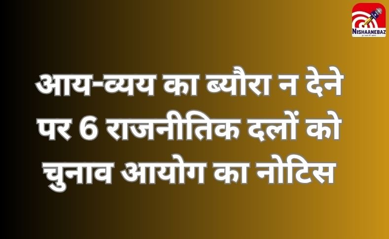 Bhopal News : आय-व्यय का ब्यौरा न देने पर 6 राजनीतिक दलों को चुनाव आयोग का नोटिस…