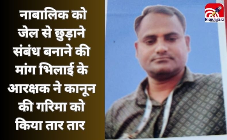 Bhilai Aarakshak Sexual Exploitation Case : जब रक्षक ही भक्षक बन जाए : नाबालिक को जेल से छुड़ाने संबंध बनाने की मांग भिलाई के आरक्षक ने कानून की गरिमा को किया तार तार….