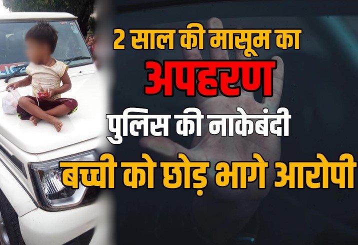 Jagdalpur News: 2 साल की मासूम का अपहरण, पुलिस की नाकेबंदी से घबराकर बच्ची को छोड़ भागे आरोपी