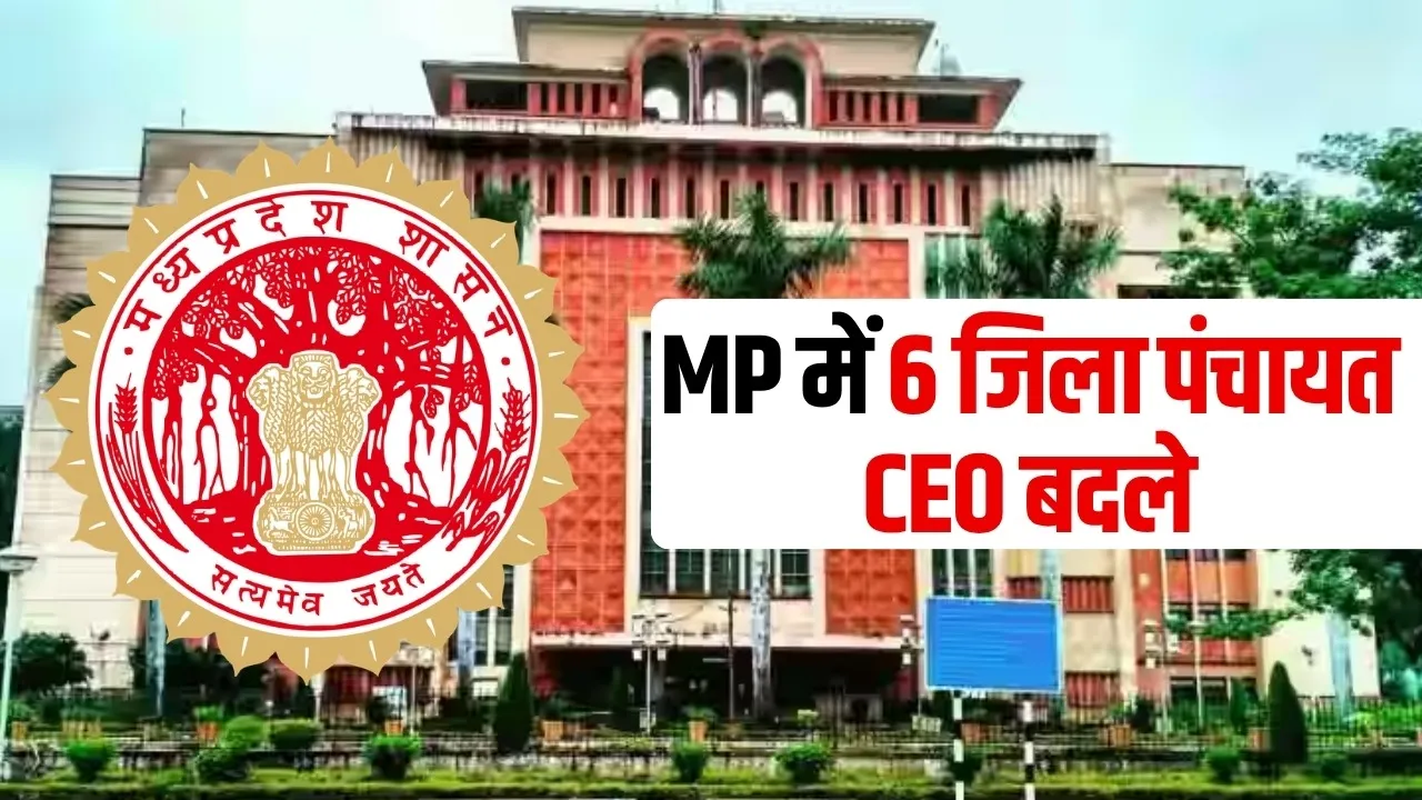 MP Jila Panchayat CEO Transfer: मध्यप्रदेश में 6 जिला पंचायत CEO के तबादले, GAD ने जारी किया आदेश